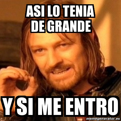 Meme Boromir Asi Lo Tenia De Grande Y Si Me Entro