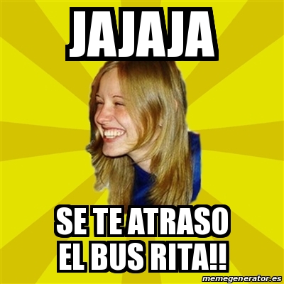 Meme Trologirl Jajaja Se Te Atraso El Bus Rita