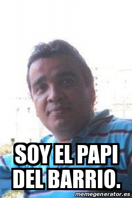 Meme Personalizado SOY EL PAPI DEL BARRIO