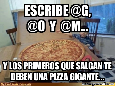 Meme Personalizado Escribe G O Y M Y Los Primeros Que Salgan Te Deben Una Pizza Gigante 074