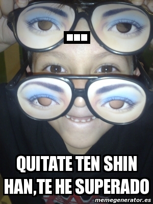 Meme Personalizado Quitate Ten Shin Han Te He Superado