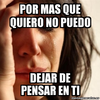 Meme Problems - Por Mas Que Quiero No Puedo Dejar De Pensar En Ti - 2012487