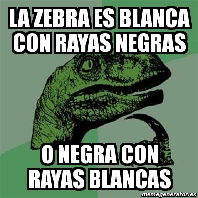 Meme Filosoraptor La Zebra Es Blanca Con Rayas Negras O Negra Con Rayas Blancas