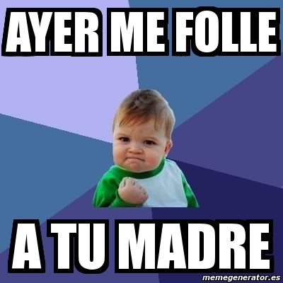 Meme Bebe Exitoso - ayer me folle a tu madre - 2114898