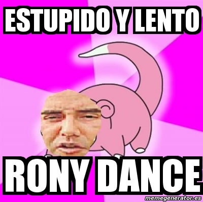 Meme Personalizado Estupido Y Lento Rony Dance