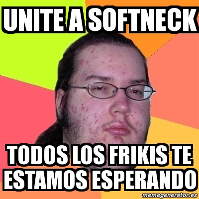 Meme Friki Unite A Softneck Todos Los Frikis Te Estamos Esperando