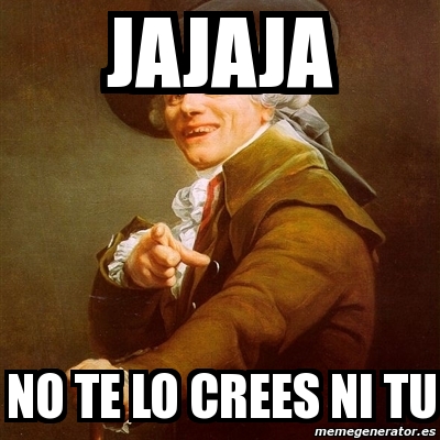 Meme Joseph Ducreux Jajaja No Te Lo Crees Ni Tu