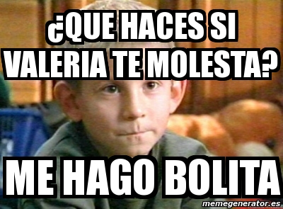 Meme Personalizado ÂQue haces si valeria te molesta me hago bolita