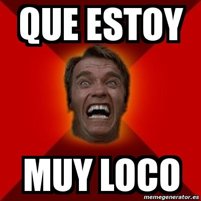 Meme Arnold - QUE ESTOY MUY LOCO - 2164011