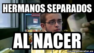 Meme Personalizado Hermanos Separados Al Nacer