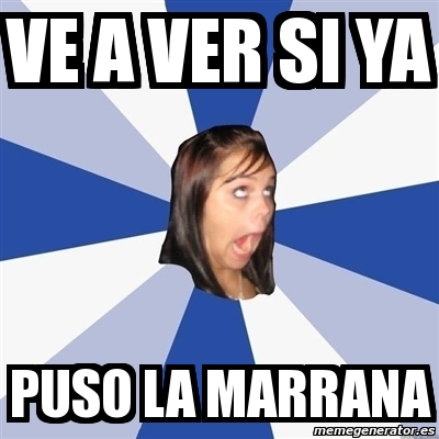 Meme Annoying Facebook Girl - VE A VER SI YA PUSO LA MARRANA - 2188723