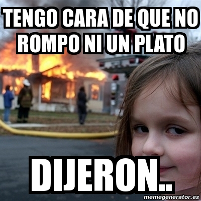 Meme Disaster Girl TENGO CARA DE QUE NO ROMPO NI UN PLATO