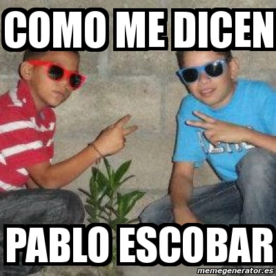 Meme Personalizado Como Me Dicen Pablo Escobar 2027571