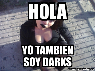 Meme Personalizado - hola yo tambien soy darks - 2209121