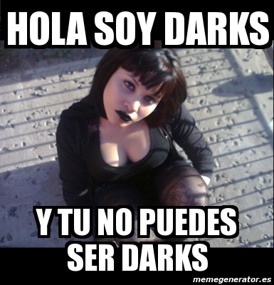 Meme Personalizado - hola soy darks y tu no puedes ser darks - 2209450