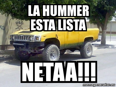 Meme Personalizado - la hummer esta lista netaa!!! - 2214472