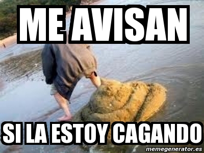 Meme Personalizado Me Avisan Si La Estoy Cagando 2215080