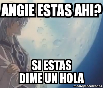 Meme Personalizado - angie estas ahi? si estas dime un hola - 2250367