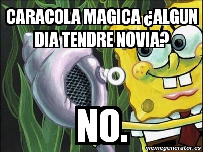 Meme Personalizado - caracola magica ¿algun dia tendre ...