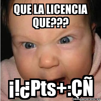 Meme Bebe Furioso Que La Licencia Que A A A A A