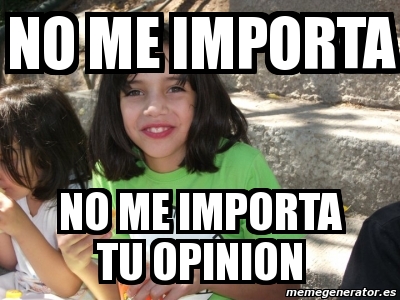 Meme Personalizado - No me importa no me importa tu opinion - 2039161