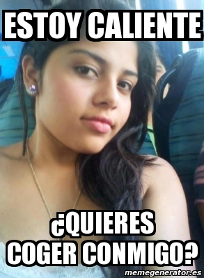 Meme Personalizado estoy caliente Âquieres coger conmigo