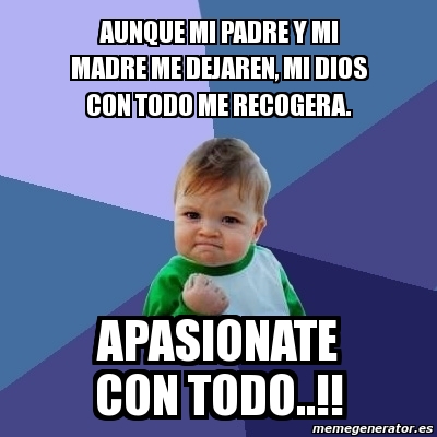 Meme Bebe Exitoso - aunque mi padre y mi madre me dejaren, mi dios con todo  me recogera. apasionate con todo..!! - 2317157