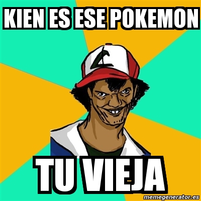 Ahuevo Mija Meme Pokemon Meme Ash Pedreiro - kien es ese pokemon tu vieja - 2530852