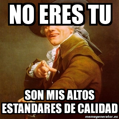 Meme Joseph Ducreux No Eres Tu Son Mis Altos Estandares De Calidad 2533756