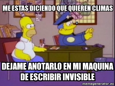 Meme Personalizado - Me estas diciendo que quieren climas , Dejame ...