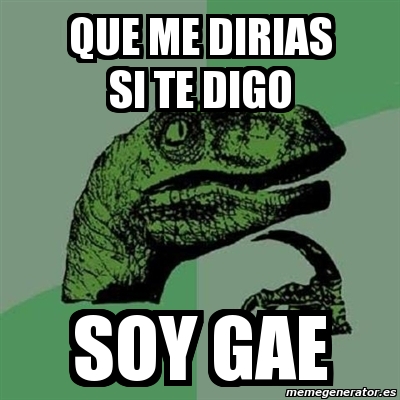 Meme Filosoraptor Que Me Dirias Si Te Digo Soy Gae