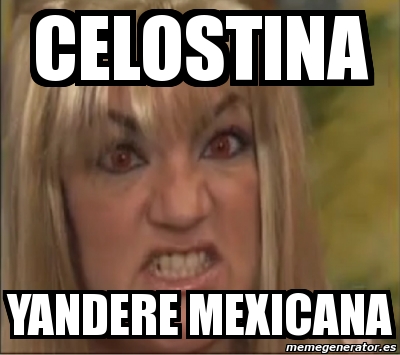 Meme Personalizado - CELOSTINA yandere mexicana - 2606545.