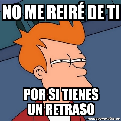 Meme Futurama Fry - no me reirÃ© de ti por si tienes un retraso - 2628345