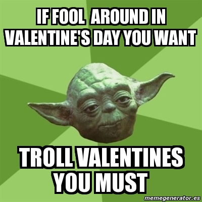 Meme Yoda - if fool around in Valentine's Day you want troll valentines ...