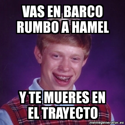 Meme Bad Luck Brian - vas en barco rumbo a hamel y te mueres en el ...