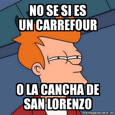 Meme Futurama Fry No Se Si Es Un Carrefour O La Cancha De San Lorenzo