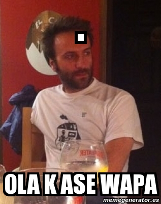 Meme Personalizado Ola K Ase Wapa