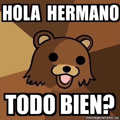 Meme Pedobear - HOLA hermano todo bien? - 2694805