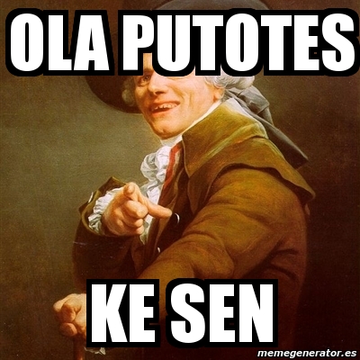 Meme Joseph Ducreux - ola putotes ke sen - 2696242