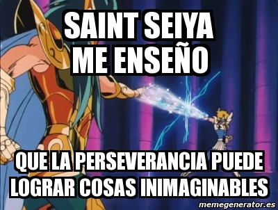Meme Personalizado - saint seiya me enseÃ±o que la perseverancia puede ...