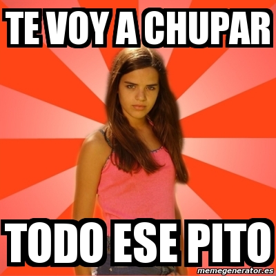 Meme Jealous Girl Te Voy A Chupar Todo Ese Pito