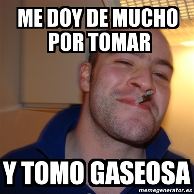 Meme Greg   Me Doy De Mucho Por Tomar Y Tomo Gaseosa   2740543