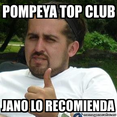 Meme Personalizado - Pompeya top club Jano lo recomienda - 2746071