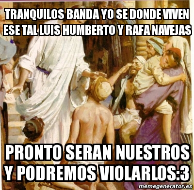 Meme Personalizado - Tranquilos banda yo se donde viven ese tal luis