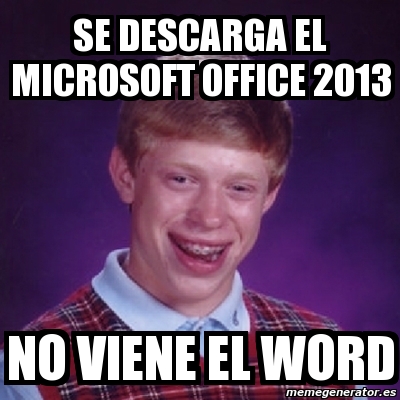 Meme Bad Luck Brian - SE DESCARGA EL MICROSOFT OFFICE 2013 NO VIENE EL WORD  - 2769794
