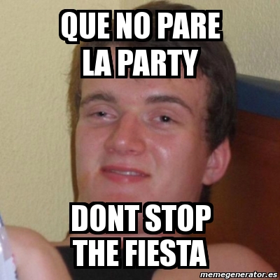 Meme Stoner Stanley QUE NO PARE LA PARTY DONT STOP THE FIESTA