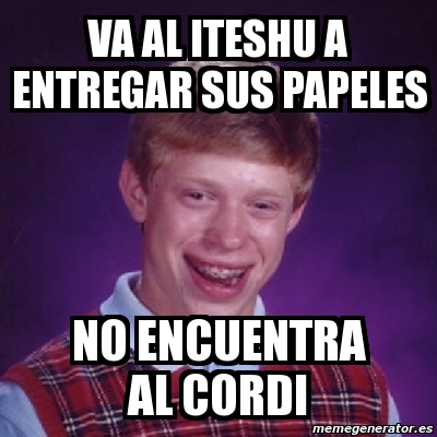 Meme Bad Luck Brian Va Al Iteshu A Entregar Sus Papeles No Encuentra