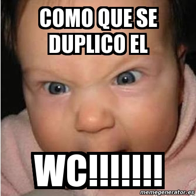 Meme Bebe Furioso Como Que Se Duplico El Wc 2827400