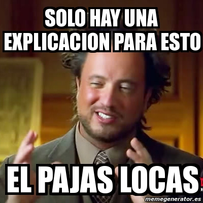 Meme Ancient Aliens - solo hay una explicacion para esto el pajas locas