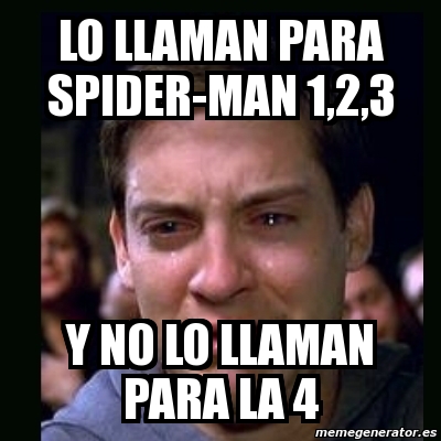 Meme crying peter parker - lo llaman para spider-man 1,2,3 y no lo llaman  para la 4 - 2835483